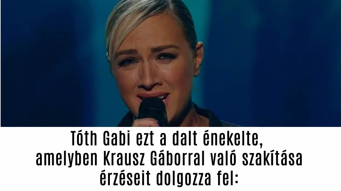 Tóth Gabi ezt a dalt énekelte, amelyben Krausz Gáborral való szakítása érzéseit dolgozza fel: