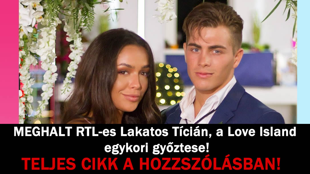 MEGHALT RTL-es Lakatos Tícián, a Love Island egykori győztese!