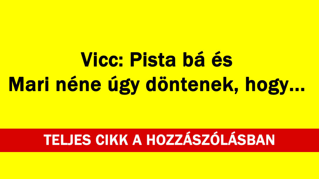 Vicc: Pista bá és Mari néne úgy döntenek, hogy…