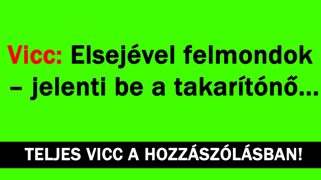 Vicc: Elsejével felmondok – jelenti be a takarítónő