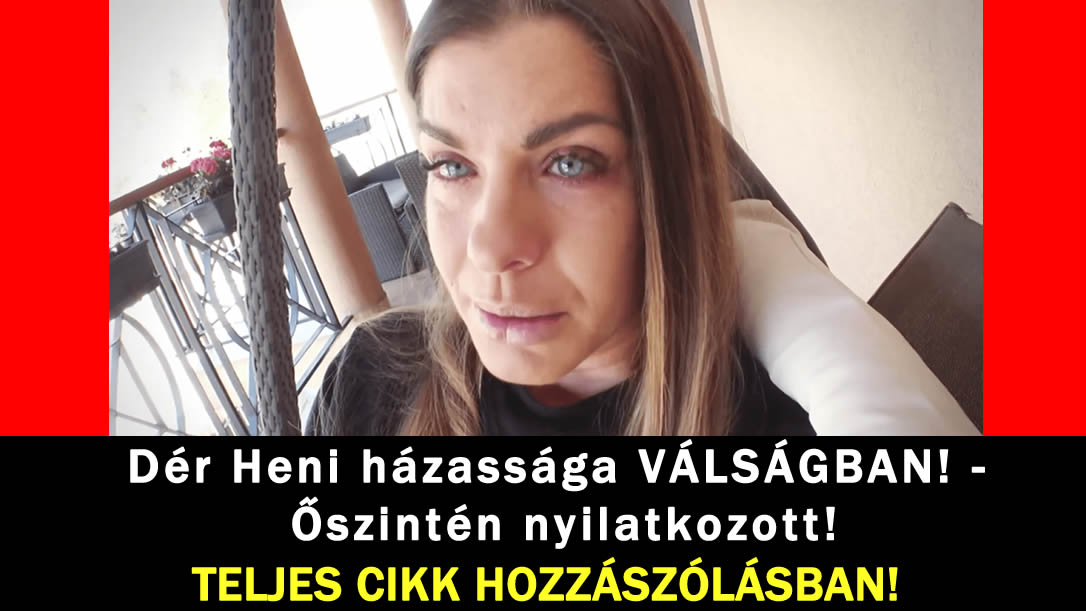 Dér Heni házassága VÁLSÁGBAN! – Őszintén nyilatkozott!