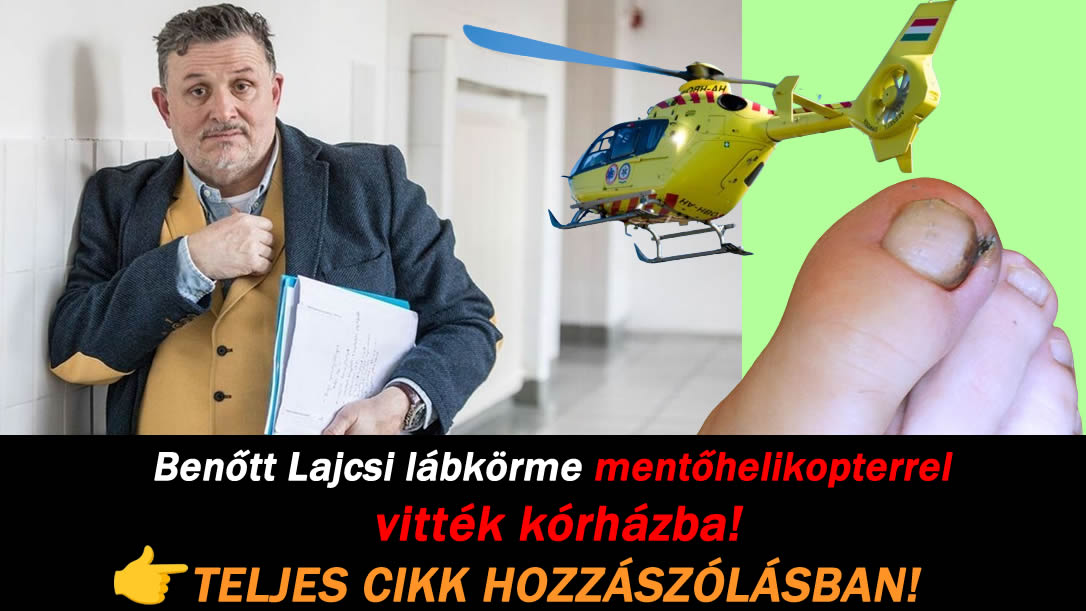 Benőtt Lajcsi lábkörme mentőhelikopterrel vitték kórházba!