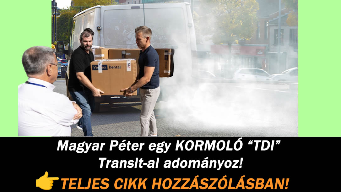 Magyar Péter egy KORMOLÓ „TDI” Transit-al adományoz!