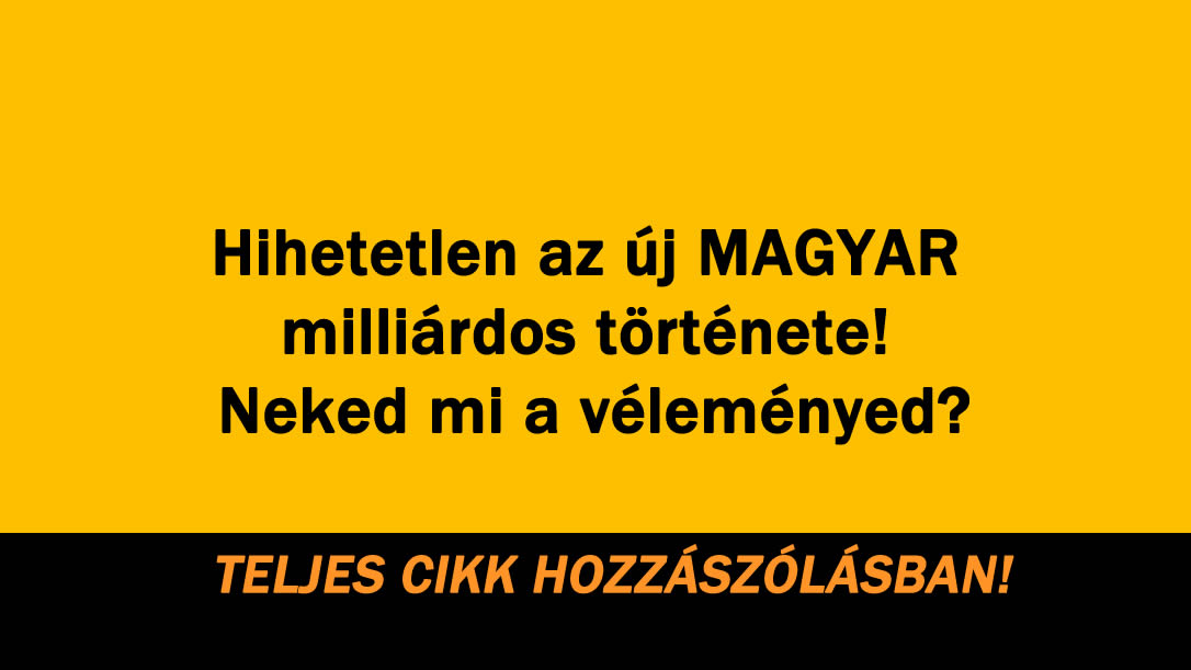 Hihetetlen az új MAGYAR milliárdos története! Neked mi a véleményed?