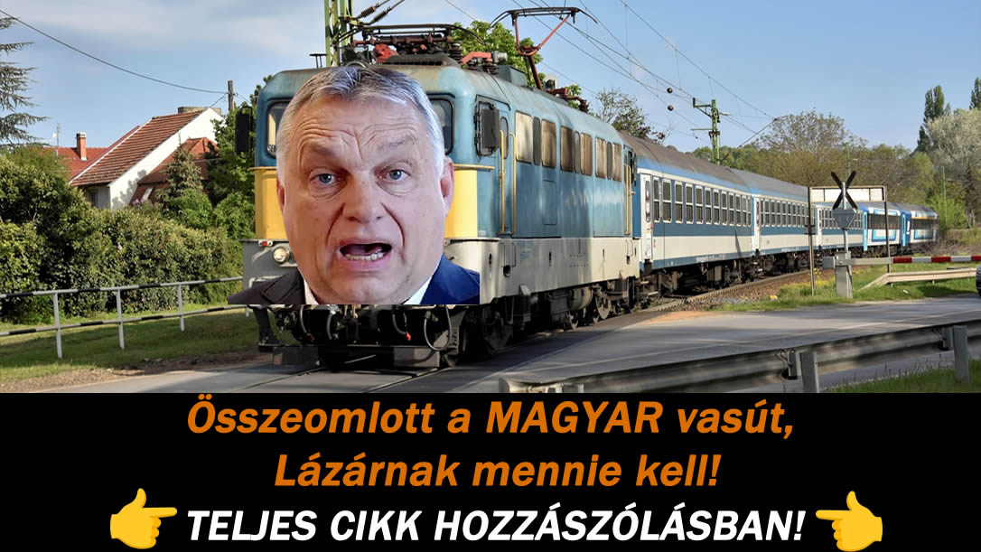 Összeomlott a MAGYAR vasút, Lázárnak mennie kell!