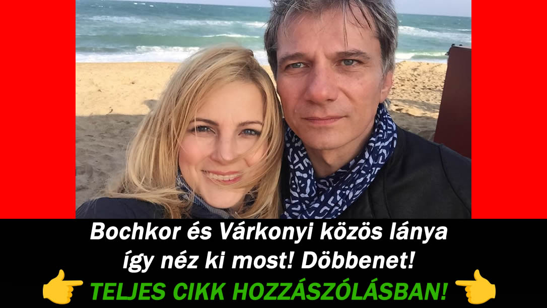 Bochkor és Várkonyi közös lánya így néz ki most! Mit szólsz?