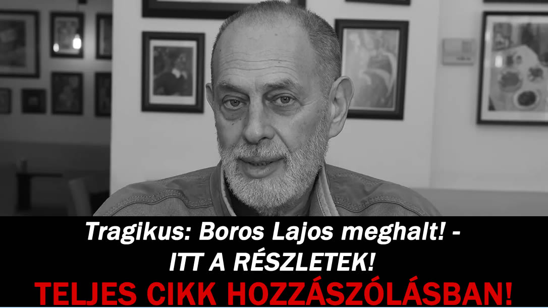 Tragikus: Boros Lajos meghalt! – ITT A RÉSZLETEK!