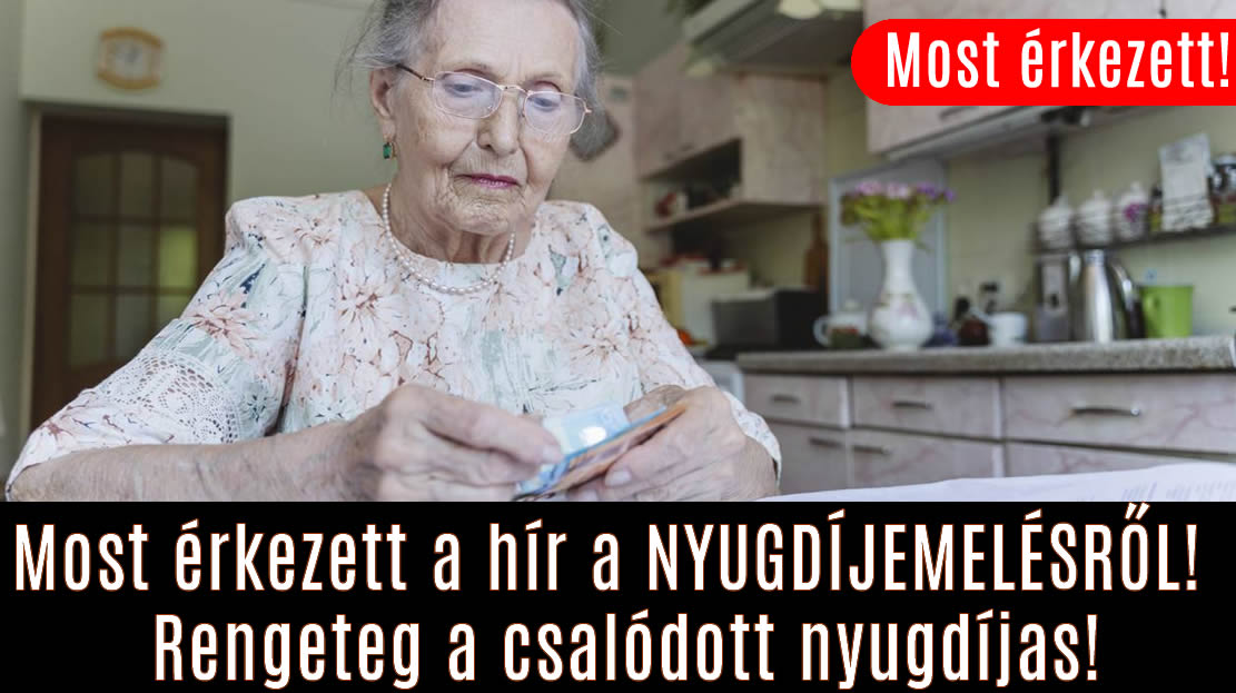 Most érkezett a hír a NYUGDÍJEMELÉSRŐL! – Rengeteg a csalódott nyugdíjas!