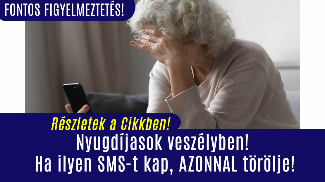 Nyugdíjasok veszélyben! Ha ilyen SMS-t kap, AZONNAL törölje!