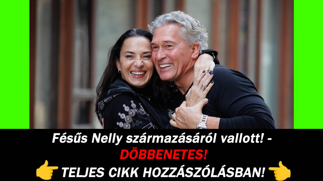 Fésűs Nelly származásáról vallott! – DÖBBENETES!