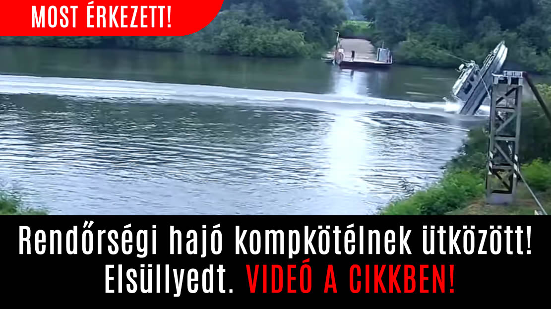 Rendőrségi hajó kompkötélnek ütközött! Elsüllyedt. Itt a videó!