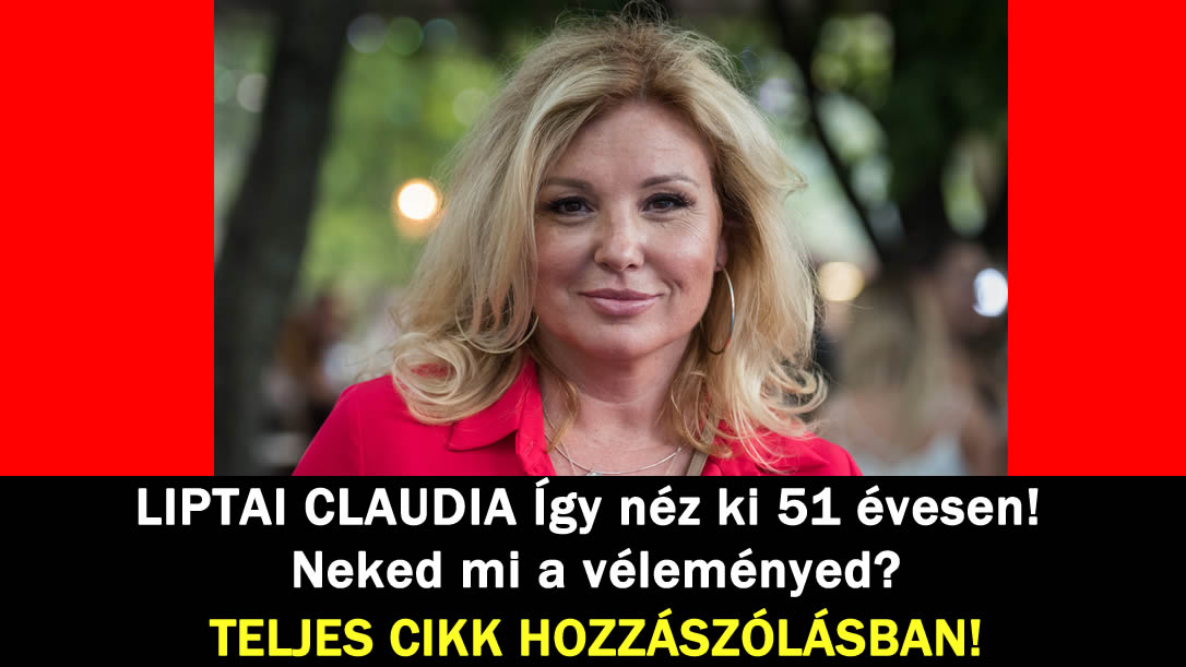 LIPTAI CLAUDIA Így néz ki 51 évesen! Neked mi az őszinte véleményed?