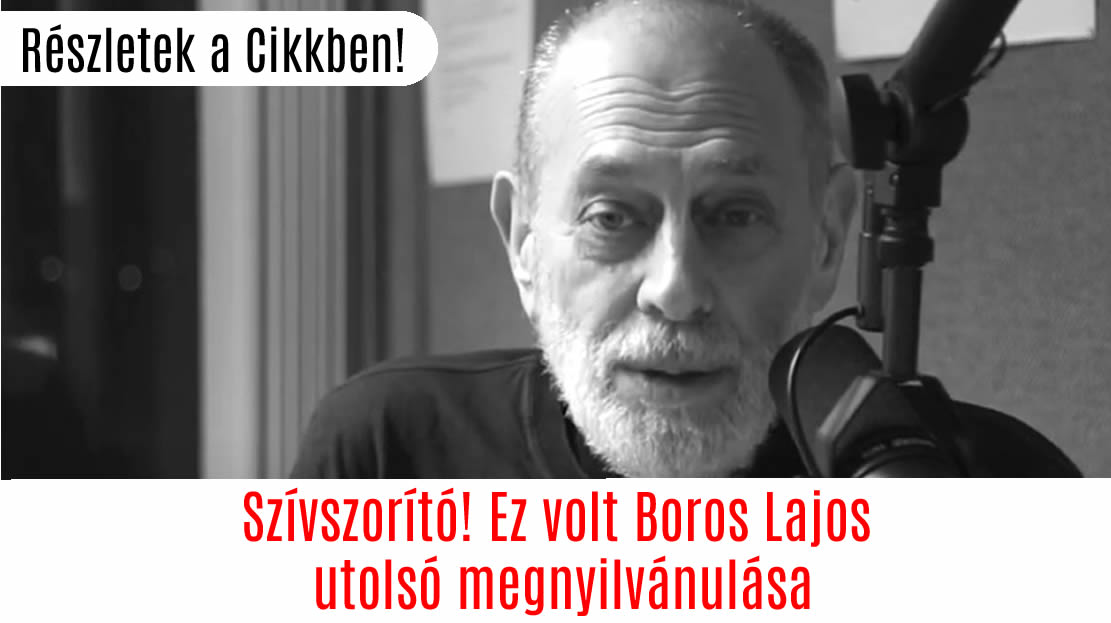 Szívszorító! Ez volt Boros Lajos utolsó megnyilvánulása