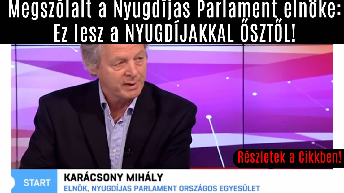 Megszólalt a Nyugdíjas Parlament elnöke: Ez lesz a NYUGDÍJAKKAL ŐSZTŐL!