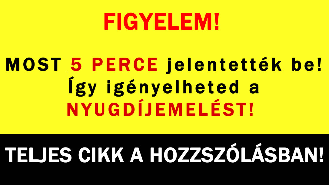 MOST 5 PERCE jelentették be! Így igényelheted a NYUGDÍJEMELÉST!