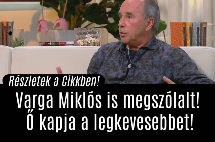 Varga Miklós is megszólalt! Ő kapja a legkevesebbet!