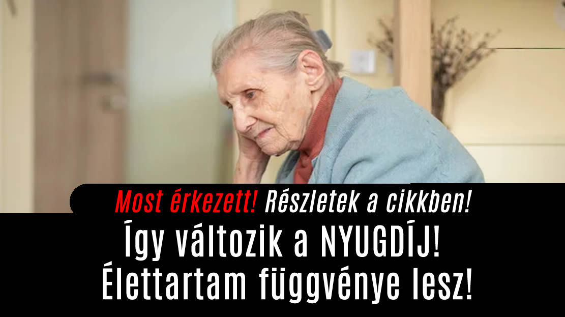 Így változik a NYUGDÍJ! Élettartam függvénye lesz!