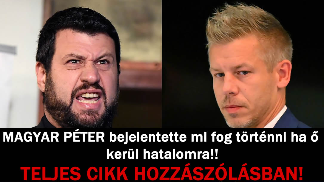 MAGYAR PÉTER bejelentette mi fog történni ha ő kerül hatalomra!!