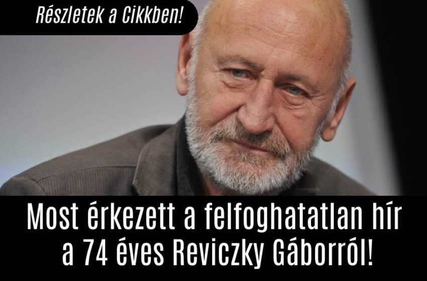 Most érkezett a felfoghatatlan hír a 74 éves Reviczky Gáborról!