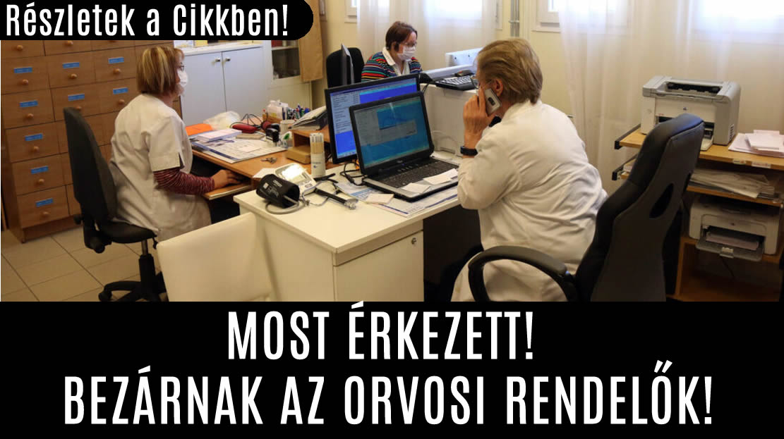 MOST ÉRKEZETT! BEZÁRNAK AZ ORVOSI RENDELŐK!