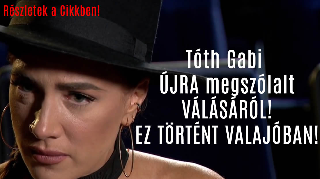 Tóth Gabi ÚJRA megszólalt VÁLÁSÁRÓL! EZ TÖRTÉNT VALAJÓBAN!