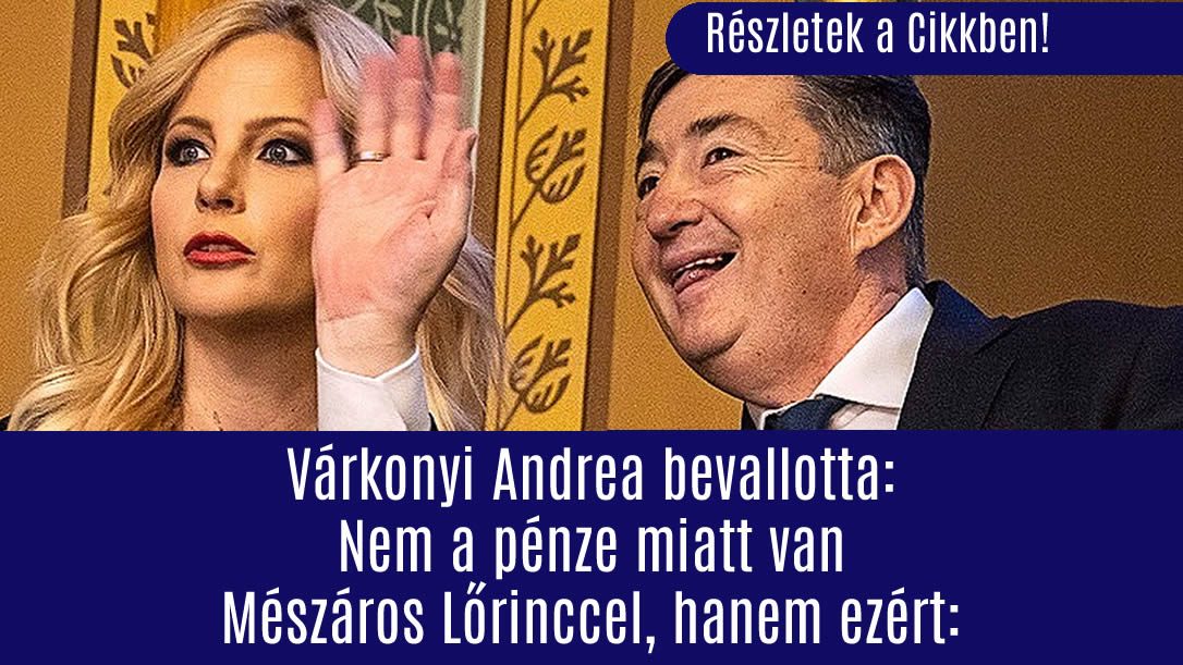 Várkonyi Andrea bevallotta: Nem a pénze miatt van Mészáros Lőrinccel, hanem ezért: