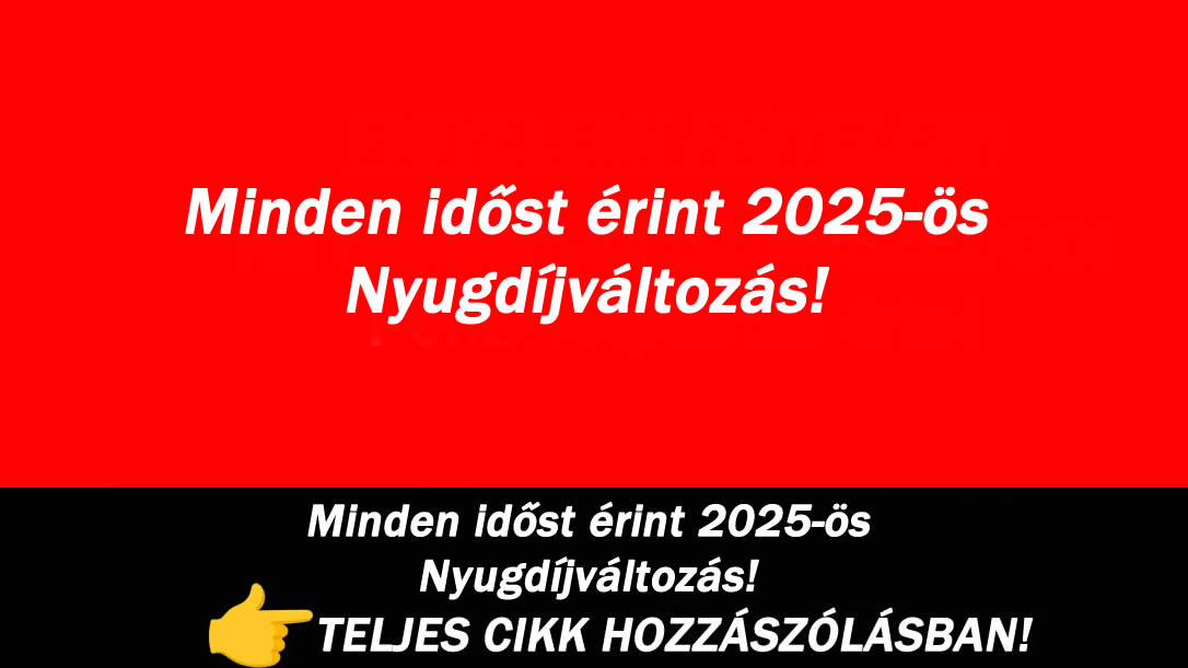 Minden időst érint 2025-ös Nyugdíjváltozás!