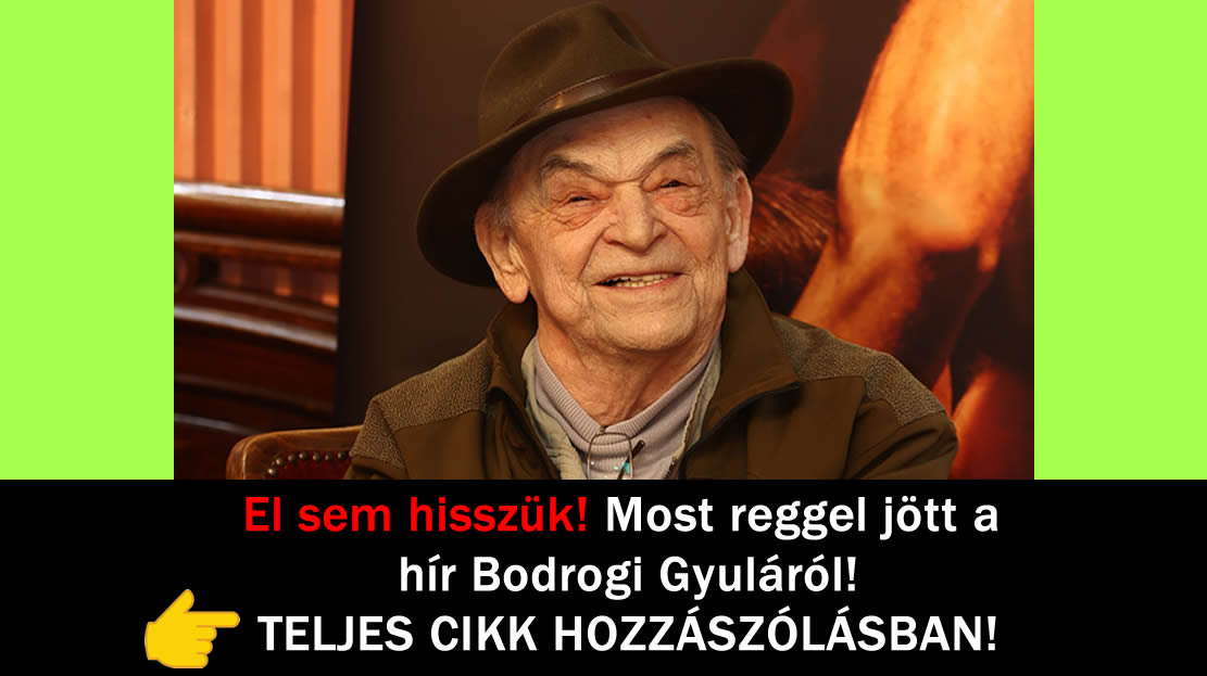 El sem hisszük! Most reggel jött a hír Bodrogi Gyuláról!