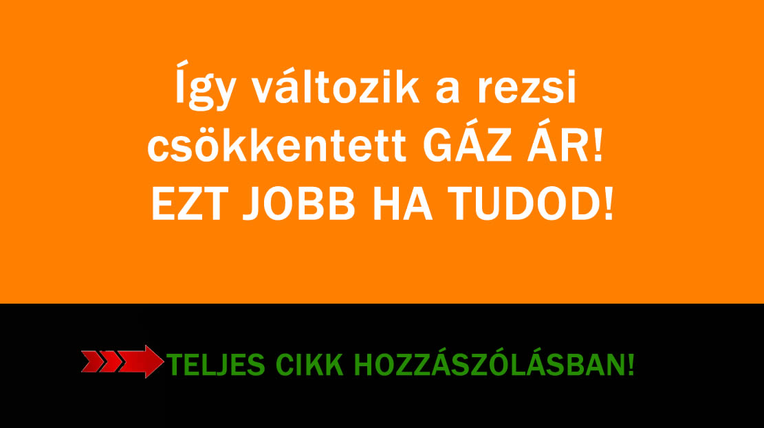 Így változik a rezsi csökkentett GÁZ ÁR!