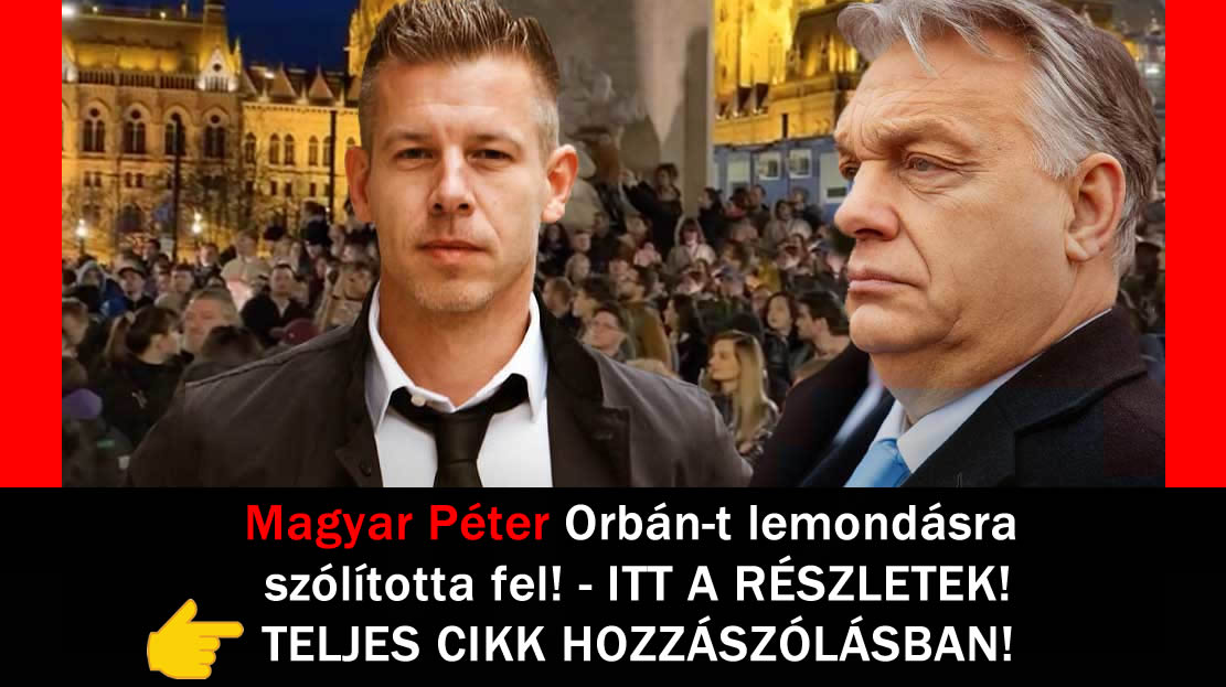 Magyar Péter Orbán-t lemondásra szólította fel! – ITT A RÉSZLETEK!