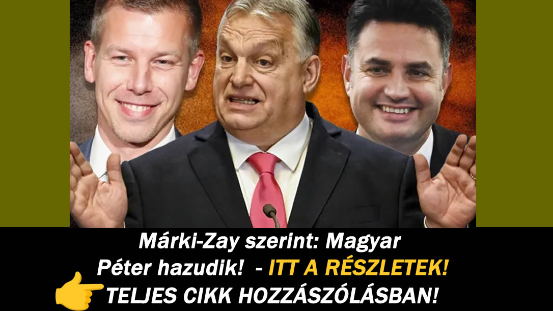 Márki-Zay szerint: Magyar Péter hazudik! – ITT A RÉSZLETEK!