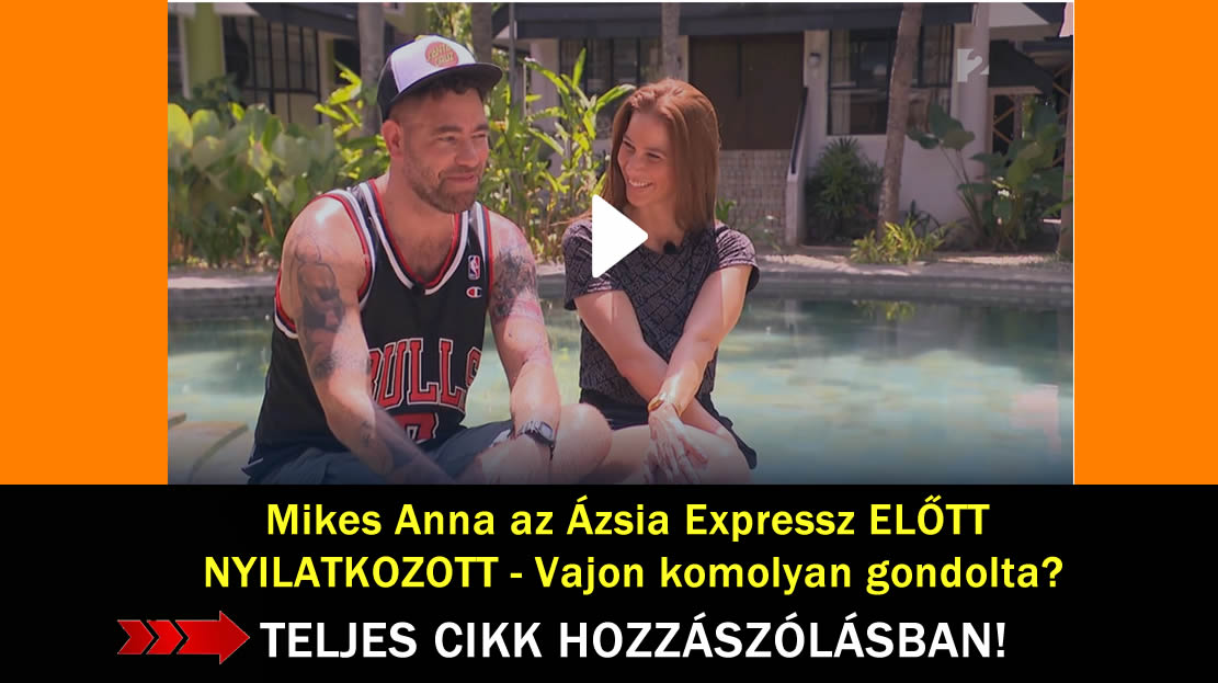 Mikes Anna az Ázsia Expressz ELŐTT NYILATKOZOTT – Vajon komolyan gondolta?