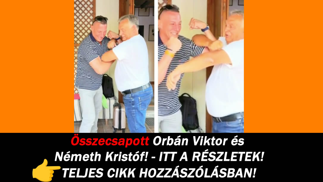 Összecsapott Orbán Viktor és Németh Kristóf! – ITT A RÉSZLETEK!