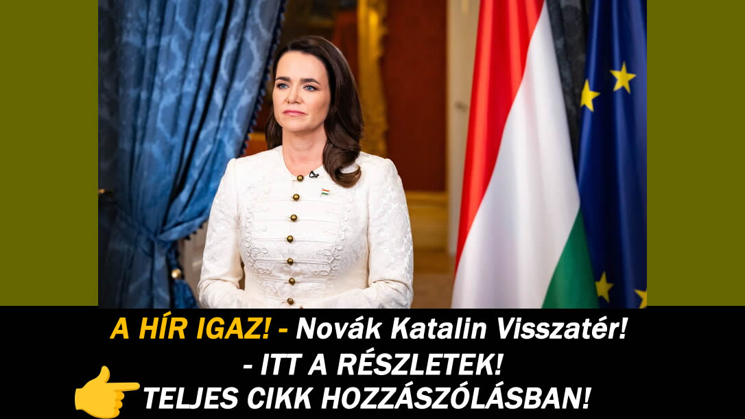 A HÍR IGAZ! – Novák Katalin Visszatér! – ITT A RÉSZLETEK!