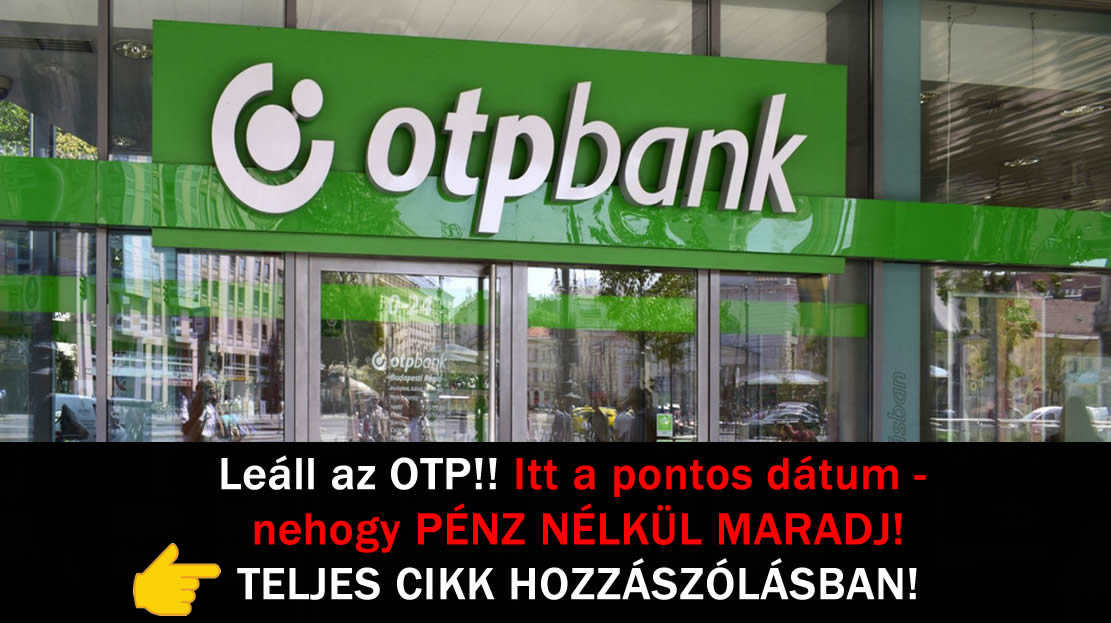 Leáll az OTP!! Itt a pontos dátum – nehogy PÉNZ NÉLKÜL MARADJ!