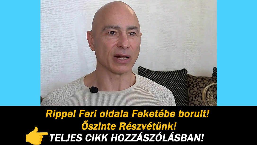 Rippel Feri oldala Feketébe borult! Őszinte Részvétünk!