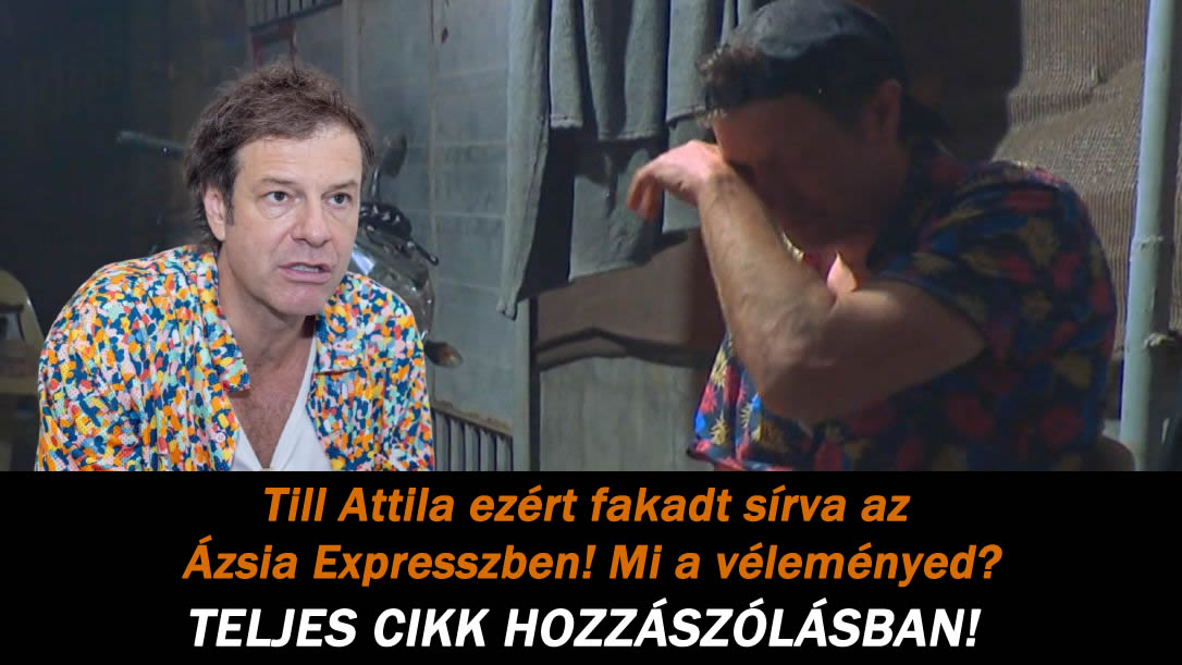 Till Attila ezért fakadt sírva az Ázsia Expresszben! Mi a véleményed?