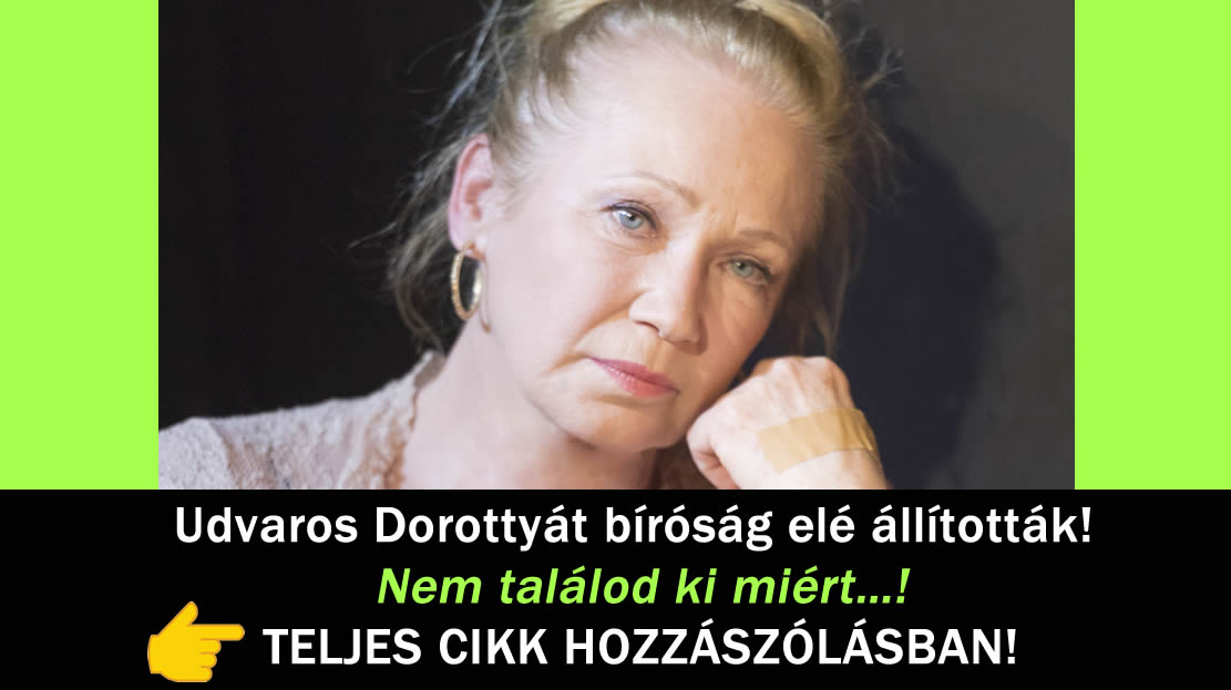 Udvaros Dorottyát bíróság elé állították! Nem találod ki miért…!