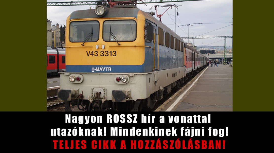 Nagyon ROSSZ hír a vonattal utazóknak! Mindenkinek fájni fog!