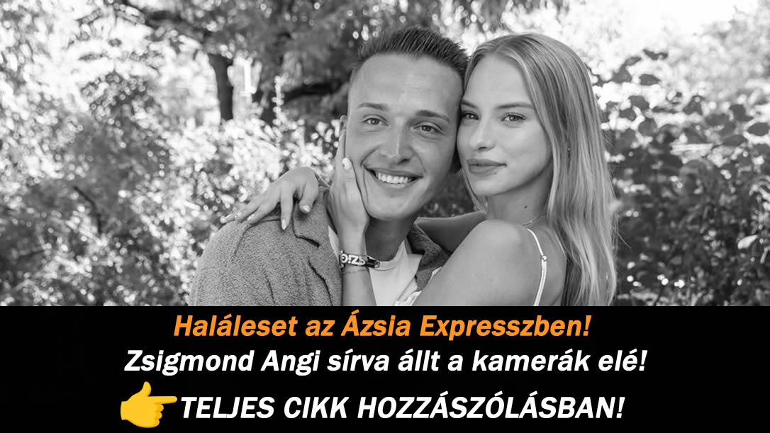 Haláleset az Ázsia Expresszben! Zsigmond Angi sírva állt a kamerák elé!