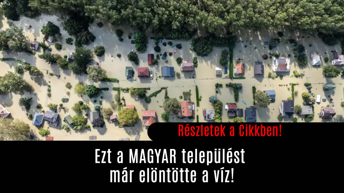 Ezt a MAGYAR települést már elöntötte a víz!