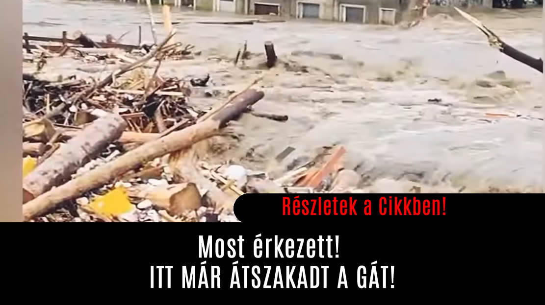 Most érkezett! ITT MÁR ÁTSZAKADT A GÁT!