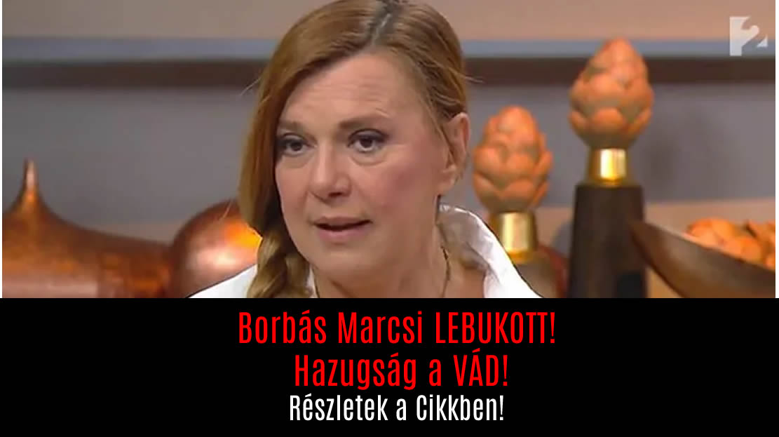 Borbás Marcsi LEBUKOTT! Hazugság a VÁD!