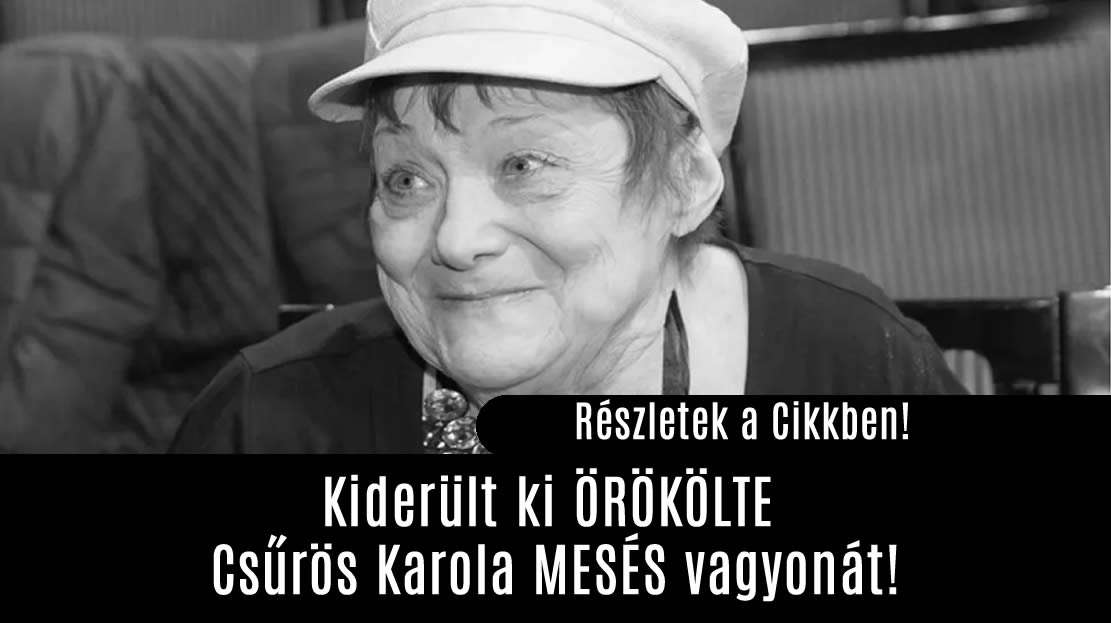 Kiderült ki ÖRÖKÖLTE Csűrös Karola MESÉS vagyonát!