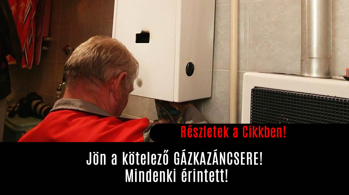 Jön a kötelező GÁZKAZÁNCSERE! Mindenki érintett!