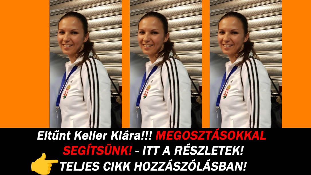 Eltűnt Keller Klára!!! MEGOSZTÁSOKKAL SEGÍTSÜNK! – ITT A RÉSZLETEK!