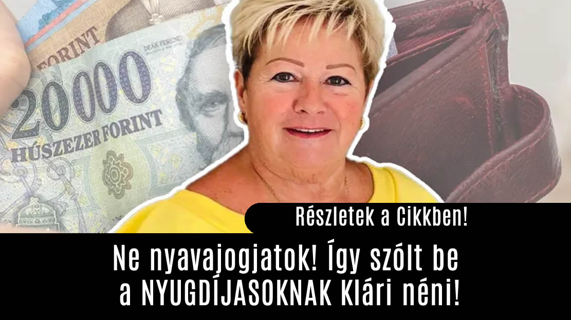 Ne nyavajogjatok! Így szólt be a NYUGDÍJASOKNAK Klári néni!