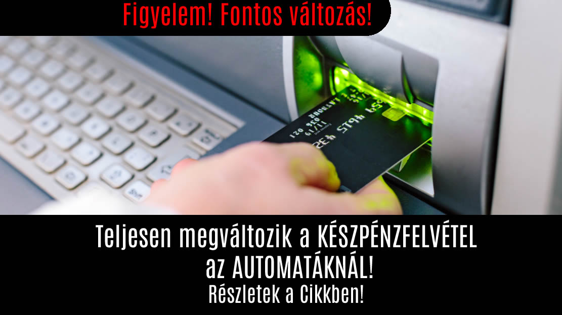 Teljesen megváltozik a KÉSZPÉNZFELVÉTEL az AUTOMATÁKNÁL!