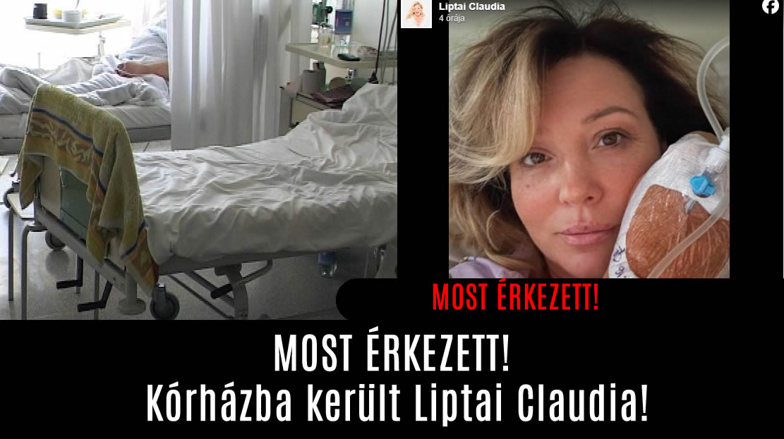 MOST ÉRKEZETT! Kórházba került Liptai Claudia!