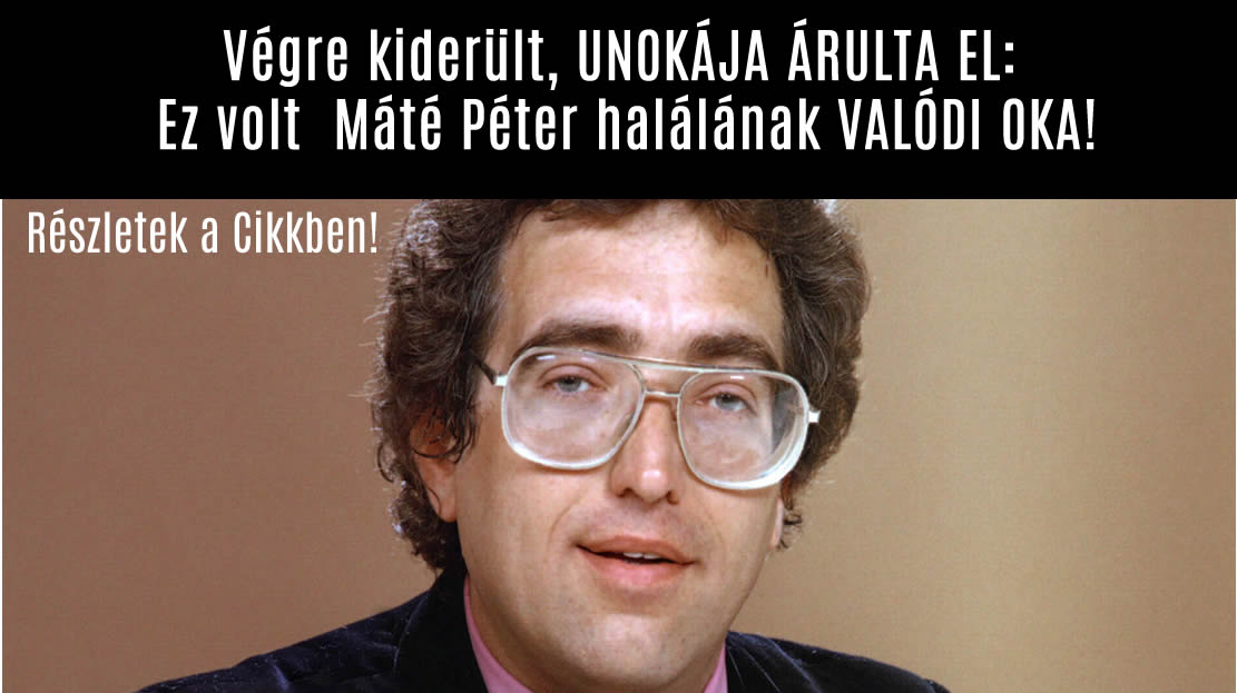 Végre kiderült, UNOKÁJA ÁRULTA EL: Ez volt Máté Péter halálának VALÓDI OKA!